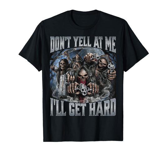 Don't Yell at Me I'll Get Hard T-Shirt